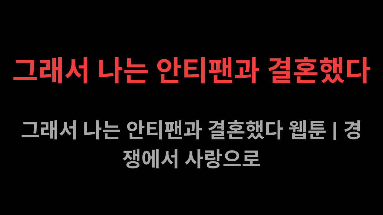 그래서 나는 안티팬과 결혼했다